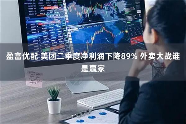 盈富优配 美团二季度净利润下降89% 外卖大战谁是赢家